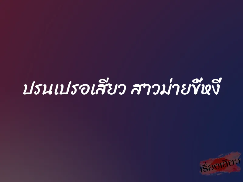 ปรนเปรอเสียว สาวม่ายขี้หงี่ 1 ปรนเปรอเสียว สาวม่ายขี้หงี่