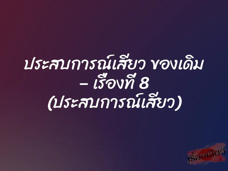 ประสบการณ์เสียว ของเดิม – เรื่องที่ 8 (ประสบการณ์เสียว) 1 ประสบการณ์เสียว ของเดิม – เรื่องที่ 8 (ประสบการณ์เสียว)