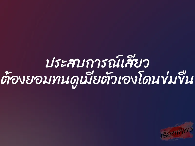 ประสบการณ์เสียว ต้องยอมทนดูเมียตัวเองโดนข่มขืน 1 ประสบการณ์เสียว ต้องยอมทนดูเมียตัวเองโดนข่มขืน