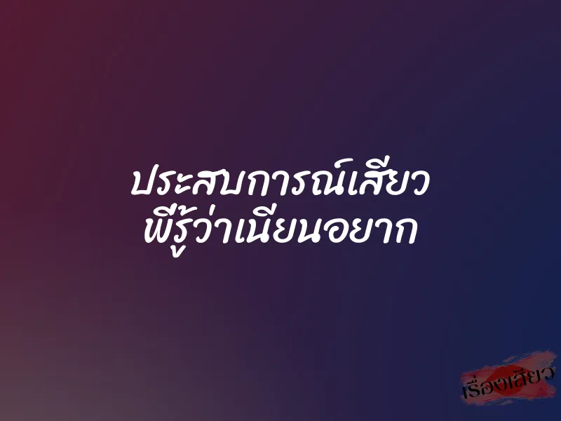 ประสบการณ์เสียว พี่รู้ว่าเนียนอยาก 1 ประสบการณ์เสียว พี่รู้ว่าเนียนอยาก
