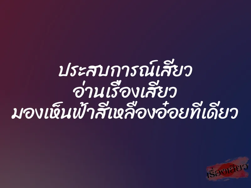 ประสบการณ์เสียว อ่านเรื่องเสียว มองเห็นฟ้าสีเหลืองอ๋อยทีเดียว 1 ประสบการณ์เสียว อ่านเรื่องเสียว มองเห็นฟ้าสีเหลืองอ๋อยทีเดียว