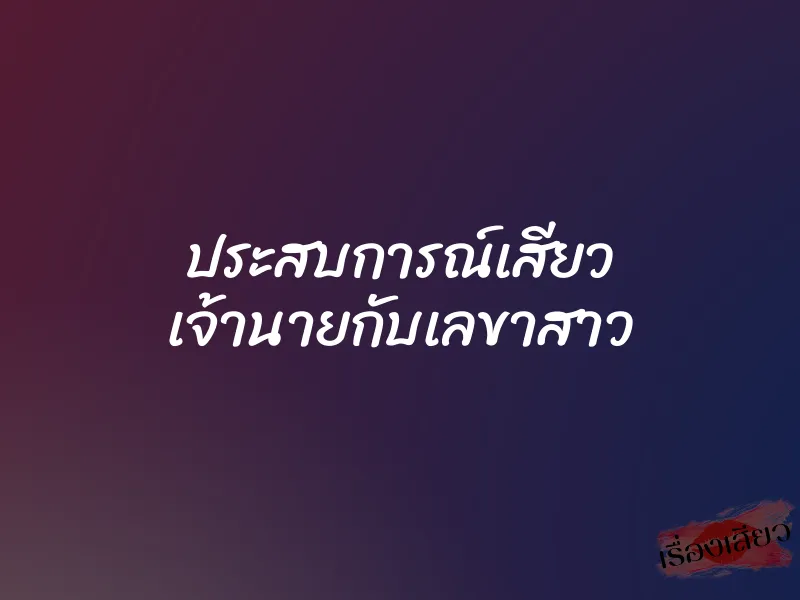 ประสบการณ์เสียว เจ้านายกับเลขาสาว 1 ประสบการณ์เสียว เจ้านายกับเลขาสาว
