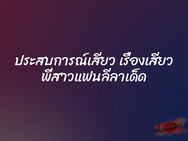 ประสบการณ์เสียว เรื่องเสียว พี่สาวแฟนลีลาเด็ด 1 ประสบการณ์เสียว เรื่องเสียว พี่สาวแฟนลีลาเด็ด