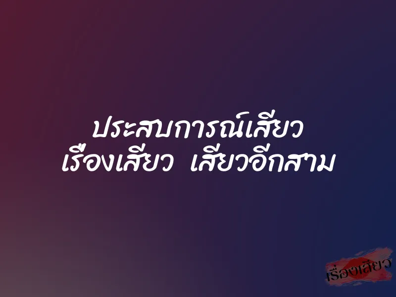 ประสบการณ์เสียว เรื่องเสียว เสียวอีกสาม 1 ประสบการณ์เสียว เรื่องเสียว เสียวอีกสาม