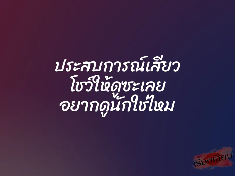 ประสบการณ์เสียว โชว์ให้ดูซะเลย อยากดูนักใช่ไหม 1 ประสบการณ์เสียว โชว์ให้ดูซะเลย อยากดูนักใช่ไหม