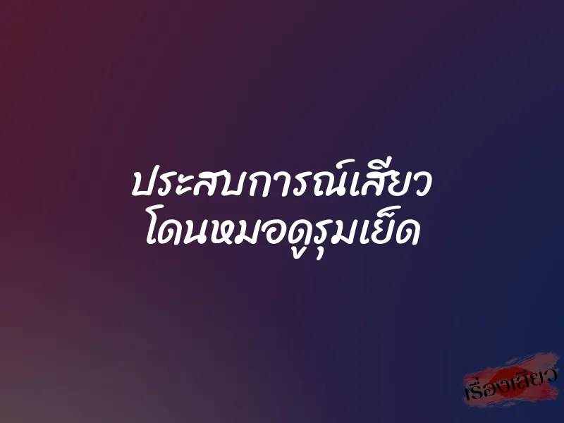 ประสบการณ์เสียว โดนหมอดูรุมเย็ด 1 ประสบการณ์เสียว โดนหมอดูรุมเย็ด