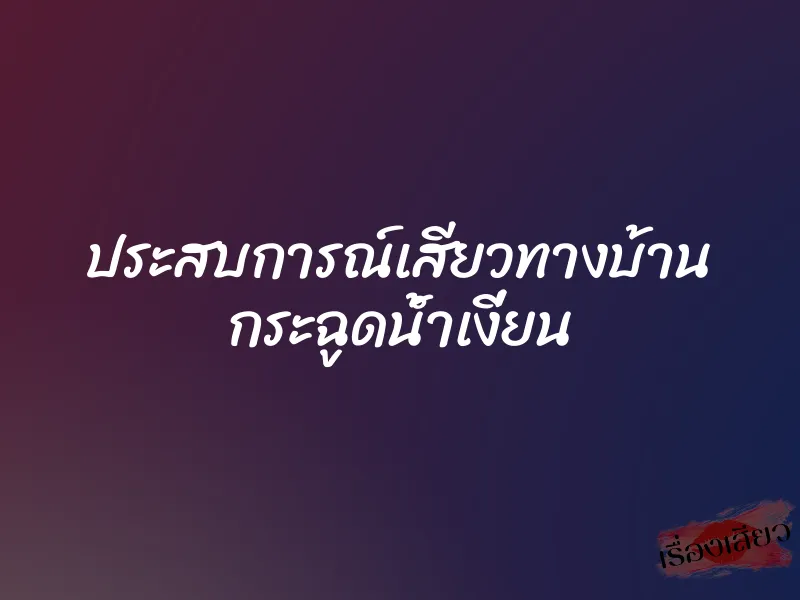 ประสบการณ์เสียวทางบ้าน กระฉูดน้ำเงี่ยน 1 ประสบการณ์เสียวทางบ้าน กระฉูดน้ำเงี่ยน