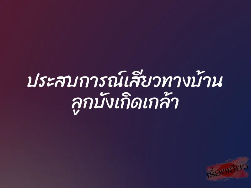 ประสบการณ์เสียวทางบ้าน ลูกบังเกิดเกล้า 1 ประสบการณ์เสียวทางบ้าน ลูกบังเกิดเกล้า