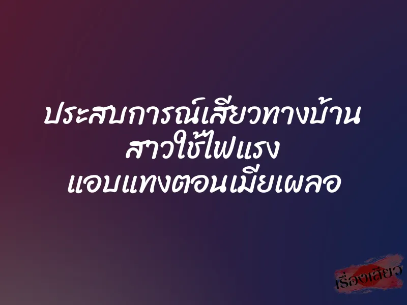 ประสบการณ์เสียวทางบ้าน สาวใช้ไฟแรง แอบแทงตอนเมียเผลอ 1 ประสบการณ์เสียวทางบ้าน สาวใช้ไฟแรง แอบแทงตอนเมียเผลอ