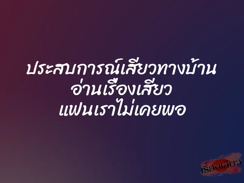 ประสบการณ์เสียวทางบ้าน อ่านเรื่องเสียว แฟนเราไม่เคยพอ 1 ประสบการณ์เสียวทางบ้าน อ่านเรื่องเสียว แฟนเราไม่เคยพอ