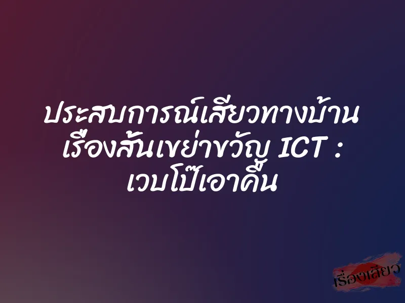 ประสบการณ์เสียวทางบ้าน เรื่องสั้นเขย่าขวัญ ICT : เวบโป๊เอาคืน 4 ประสบการณ์เสียวทางบ้าน เรื่องสั้นเขย่าขวัญ ICT : เวบโป๊เอาคืน