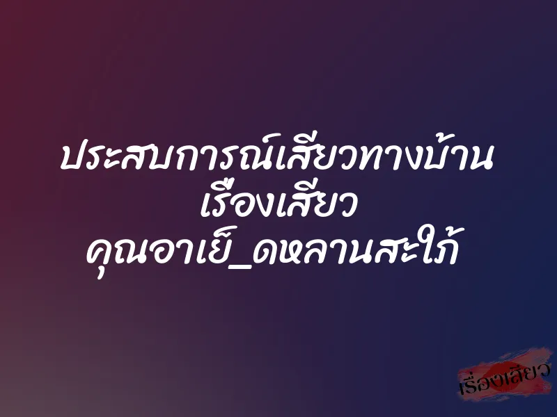 ประสบการณ์เสียวทางบ้าน เรื่องเสียว คุณอาเย็_ดหลานสะใภ้ 1 ประสบการณ์เสียวทางบ้าน เรื่องเสียว คุณอาเย็_ดหลานสะใภ้