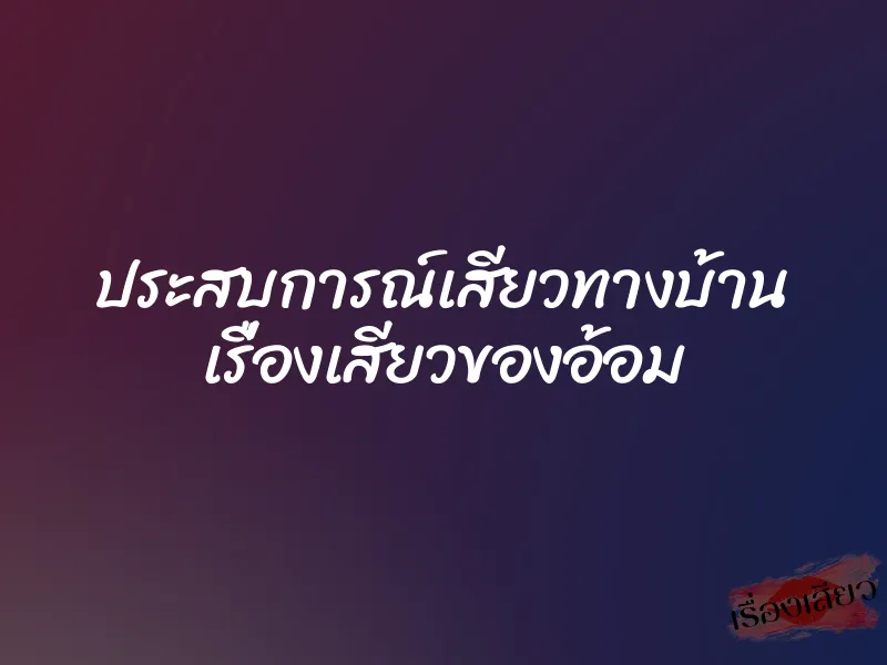 ประสบการณ์เสียวทางบ้าน เรื่องเสียวของอ้อม 1 ประสบการณ์เสียวทางบ้าน เรื่องเสียวของอ้อม