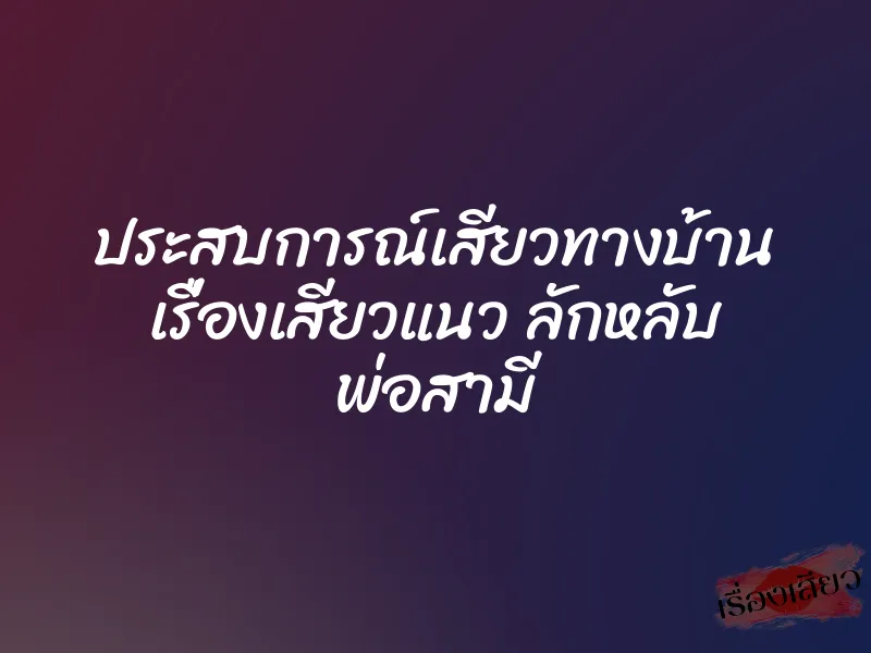 ประสบการณ์เสียวทางบ้าน เรื่องเสียวแนว ลักหลับ พ่อสามี 1 ประสบการณ์เสียวทางบ้าน เรื่องเสียวแนว ลักหลับ พ่อสามี