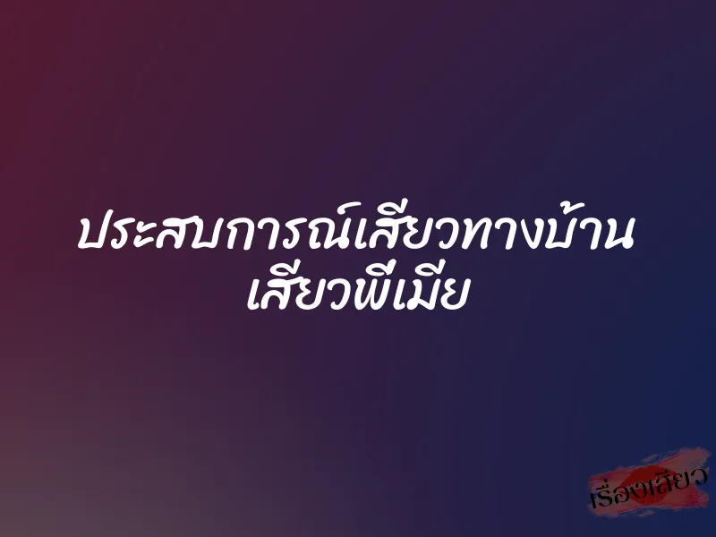 ประสบการณ์เสียวทางบ้าน เสียวพี่เมีย 2 ประสบการณ์เสียวทางบ้าน เสียวพี่เมีย