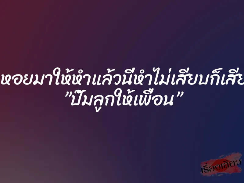 ประเคนหอยมาให้หำแล้วนี่หำไม่เสียบก็เสียดายแย่ ”ปั๊มลูกให้เพื่อน” 1 ประเคนหอยมาให้หำแล้วนี่หำไม่เสียบก็เสียดายแย่ ”ปั๊มลูกให้เพื่อน”