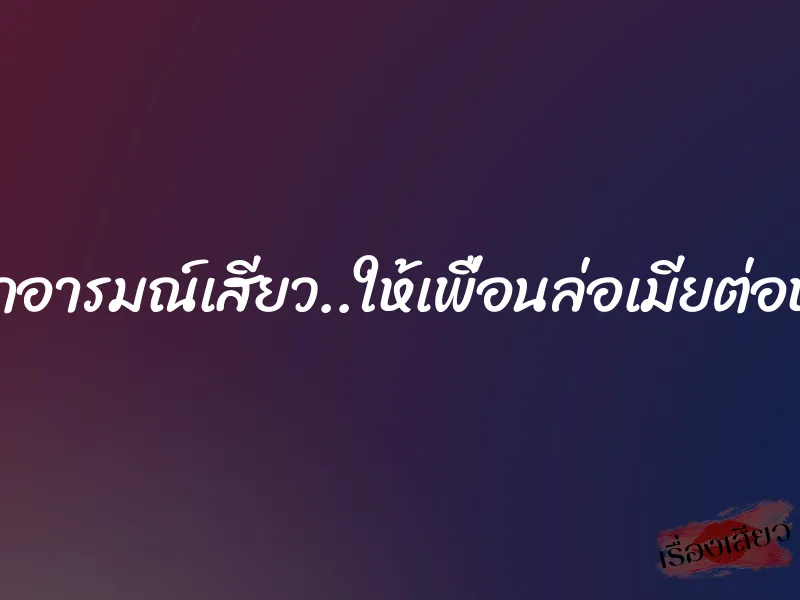 ปลุกอารมณ์เสียว..ให้เพื่อนล่อเมียต่อหน้า 1 ปลุกอารมณ์เสียว..ให้เพื่อนล่อเมียต่อหน้า