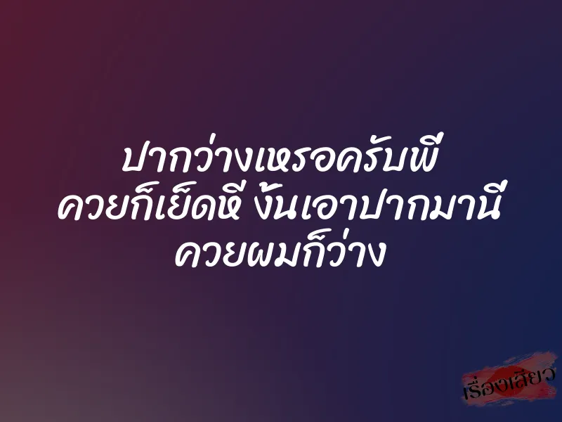 ปากว่างเหรอครับพี่ ควยก็เย็ดหี งั้นเอาปากมานี่ ควยผมก็ว่าง 1 ปากว่างเหรอครับพี่ ควยก็เย็ดหี งั้นเอาปากมานี่ ควยผมก็ว่าง