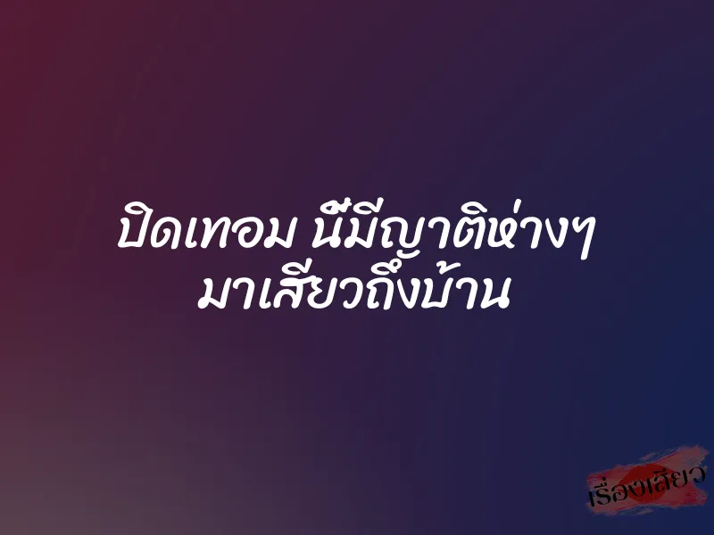 ปิดเทอม นี้มีญาติห่างๆ มาเสียวถึงบ้าน 1 ปิดเทอม นี้มีญาติห่างๆ มาเสียวถึงบ้าน