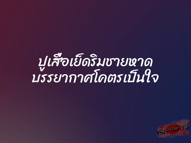 ปูเสื่อเย็ดริมชายหาด บรรยากาศโคตรเป็นใจ 1 ปูเสื่อเย็ดริมชายหาด บรรยากาศโคตรเป็นใจ