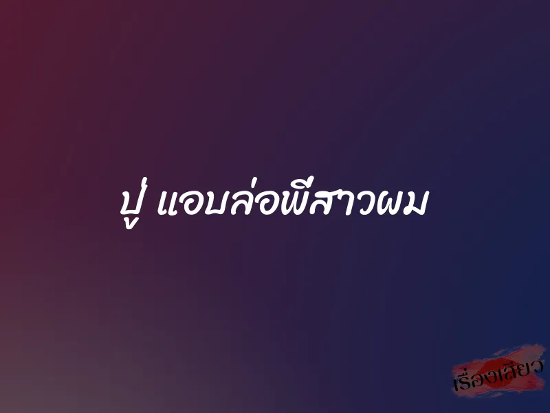 ปู่ แอบล่อพี่สาวผม 1 ปู่ แอบล่อพี่สาวผม