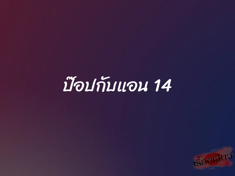 ป๊อปกับแอน 14 1 ป๊อปกับแอน 14