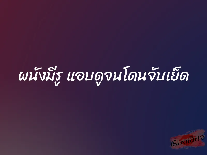 ผนังมีรู แอบดูจนโดนจับเย็ด 6 ผนังมีรู แอบดูจนโดนจับเย็ด