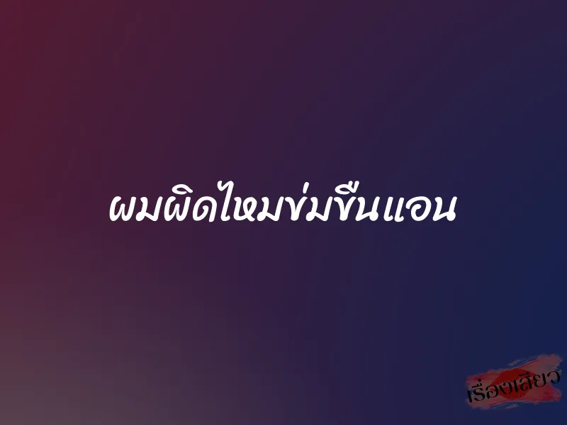 ผมผิดไหมข่มขืนแอน 3 ผมผิดไหมข่มขืนแอน