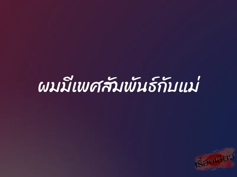 ผมมีเพศสัมพันธ์กับแม่ 1 ผมมีเพศสัมพันธ์กับแม่