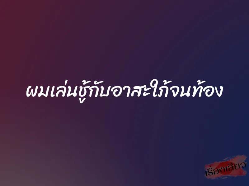 ผมเล่นชู้กับอาสะใภ้จนท้อง 1 ผมเล่นชู้กับอาสะใภ้จนท้อง
