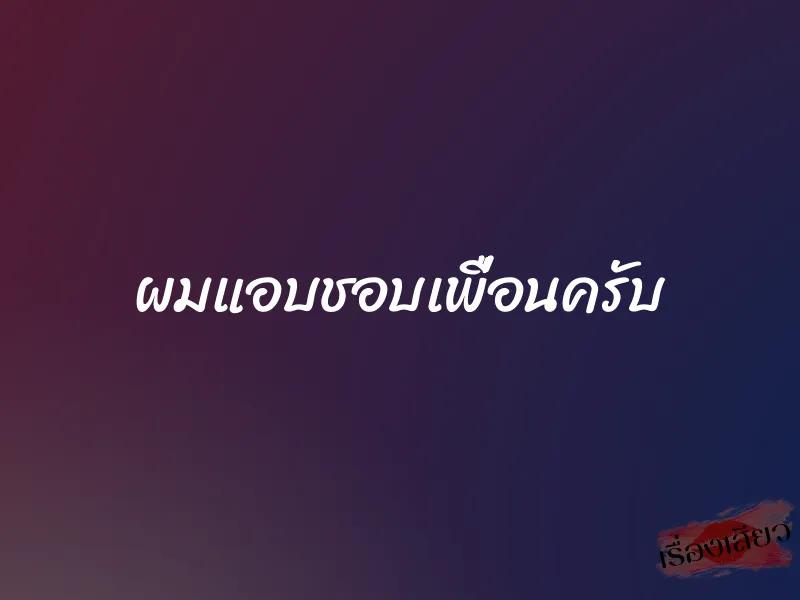 ผมแอบชอบเพื่อนครับ 1 ผมแอบชอบเพื่อนครับ