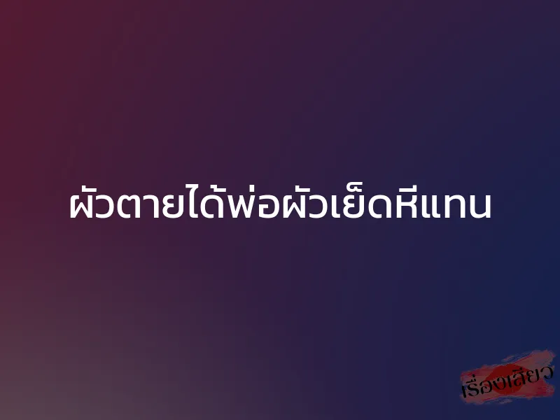 ผัวตายได้พ่อผัวเย็ดหีแทน 1 ผัวตายได้พ่อผัวเย็ดหีแทน