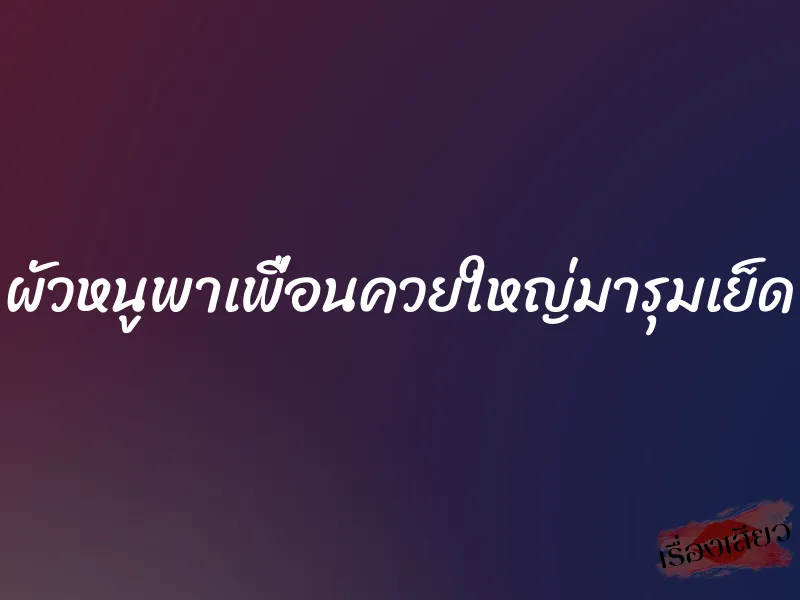 ผัวหนูพาเพื่อนควยใหญ่มารุมเย็ด 6 ผัวหนูพาเพื่อนควยใหญ่มารุมเย็ด