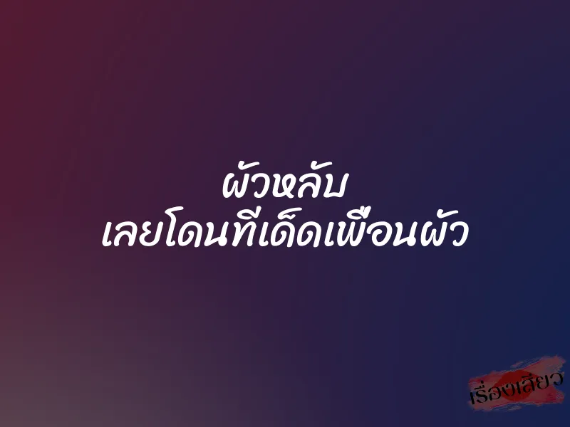 ผัวหลับ เลยโดนทีเด็ดเพื่อนผัว 7 ผัวหลับ เลยโดนทีเด็ดเพื่อนผัว