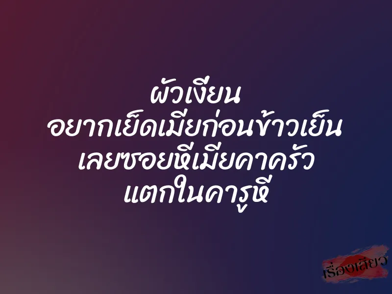 ผัวเงี่ยน อยากเย็ดเมียก่อนข้าวเย็น เลยซอยหีเมียคาครัว แตกในคารูหี 1 ผัวเงี่ยน อยากเย็ดเมียก่อนข้าวเย็น เลยซอยหีเมียคาครัว แตกในคารูหี