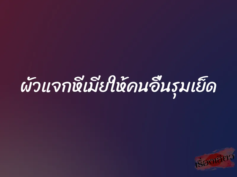 ผัวแจกหีเมียให้คนอื่นรุมเย็ด 1 ผัวแจกหีเมียให้คนอื่นรุมเย็ด