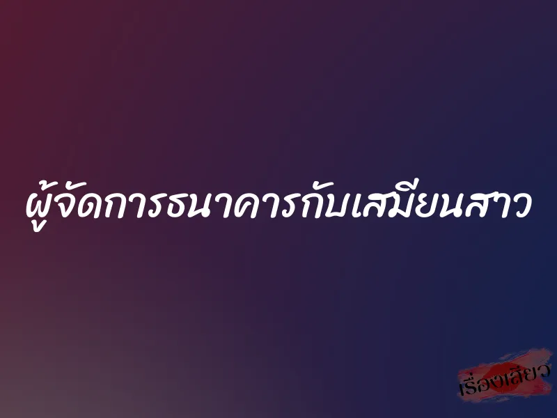 ผู้จัดการธนาคารกับเสมียนสาว 4 ผู้จัดการธนาคารกับเสมียนสาว