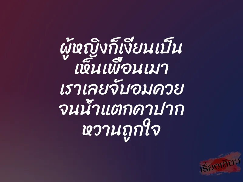 ผู้หญิงก็เงี่ยนเป็น เห็นเพื่อนเมา เราเลยจับอมควย จนน้ำแตกคาปาก หวานถูกใจ 1 ผู้หญิงก็เงี่ยนเป็น เห็นเพื่อนเมา เราเลยจับอมควย จนน้ำแตกคาปาก หวานถูกใจ