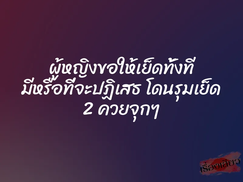 ผู้หญิงขอให้เย็ดทั้งที มีหรือที่จะปฏิเสธ โดนรุมเย็ด 2 ควยจุกๆ 1 ผู้หญิงขอให้เย็ดทั้งที มีหรือที่จะปฏิเสธ โดนรุมเย็ด 2 ควยจุกๆ