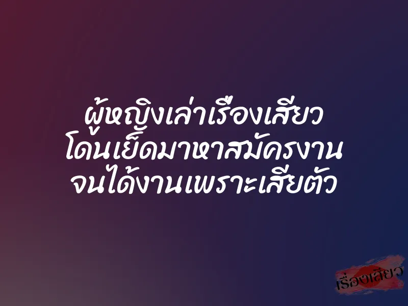 ผู้หญิงเล่าเรื่องเสียว โดนเย็ดมาหาสมัครงาน จนได้งานเพราะเสียตัว 1 ผู้หญิงเล่าเรื่องเสียว โดนเย็ดมาหาสมัครงาน จนได้งานเพราะเสียตัว