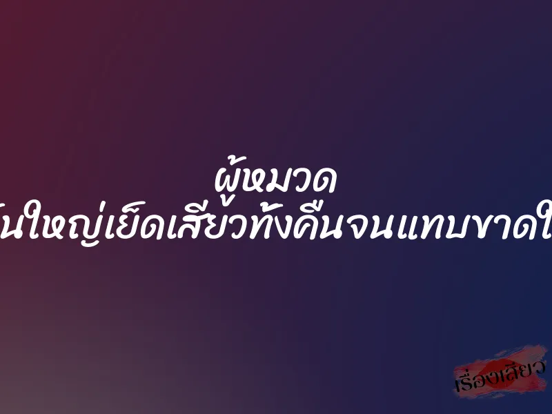 ผู้หมวด ดุ้นใหญ่เย็ดเสียวทั้งคืนจนแทบขาดใจ 1 ผู้หมวด ดุ้นใหญ่เย็ดเสียวทั้งคืนจนแทบขาดใจ