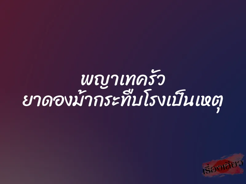 พญาเทครัว ยาดองม้ากระทืบโรงเป็นเหตุ 1 พญาเทครัว ยาดองม้ากระทืบโรงเป็นเหตุ