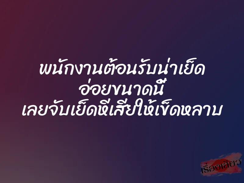 พนักงานต้อนรับน่าเย็ด อ่อยขนาดนี้ เลยจับเย็ดหีเสียให้เข็ดหลาบ 1 พนักงานต้อนรับน่าเย็ด อ่อยขนาดนี้ เลยจับเย็ดหีเสียให้เข็ดหลาบ