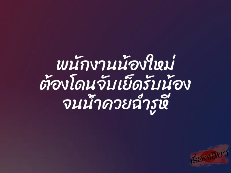 พนักงานน้องใหม่ ต้องโดนจับเย็ดรับน้อง จนน้ำควยฉ่ำรูหี 1 พนักงานน้องใหม่ ต้องโดนจับเย็ดรับน้อง จนน้ำควยฉ่ำรูหี