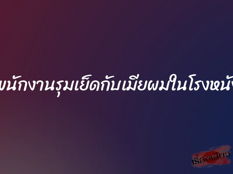 พนักงานรุมเย็ดกับเมียผมในโรงหนัง 1 พนักงานรุมเย็ดกับเมียผมในโรงหนัง