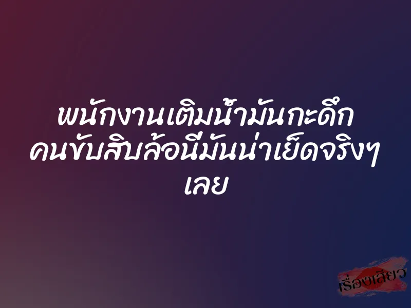 พนักงานเติมน้ำมันกะดึก คนขับสิบล้อนี่มันน่าเย็ดจริงๆ เลย 1 พนักงานเติมน้ำมันกะดึก คนขับสิบล้อนี่มันน่าเย็ดจริงๆ เลย