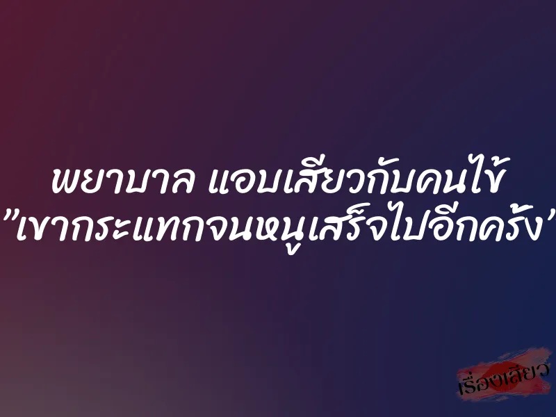 พยาบาล แอบเสียวกับคนไข้ ”เขากระแทกจนหนูเสร็จไปอีกครั้ง” 1 พยาบาล แอบเสียวกับคนไข้ ”เขากระแทกจนหนูเสร็จไปอีกครั้ง”