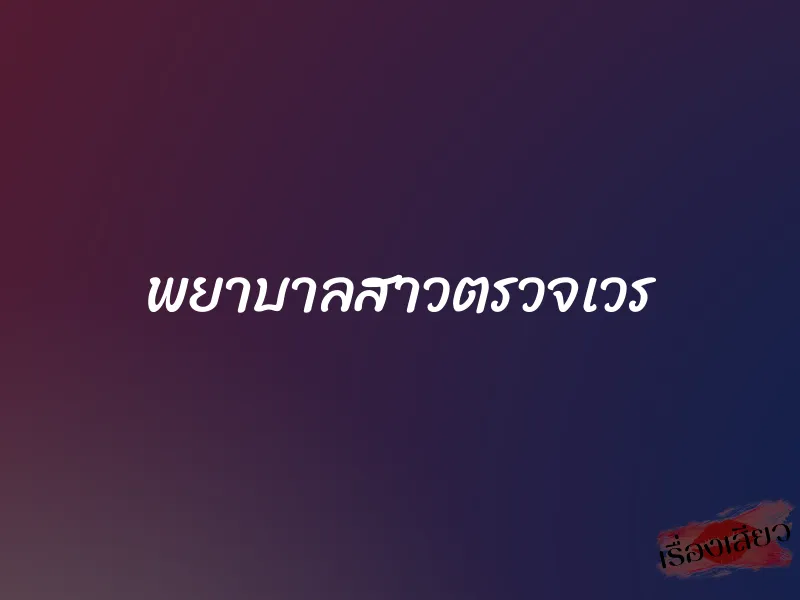 พยาบาลสาวตรวจเวร 1 พยาบาลสาวตรวจเวร