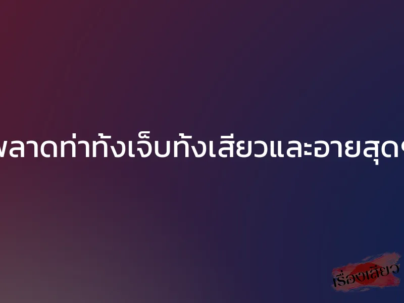 พลาดท่าทั้งเจ็บทั้งเสียวและอายสุดๆ 1 พลาดท่าทั้งเจ็บทั้งเสียวและอายสุดๆ