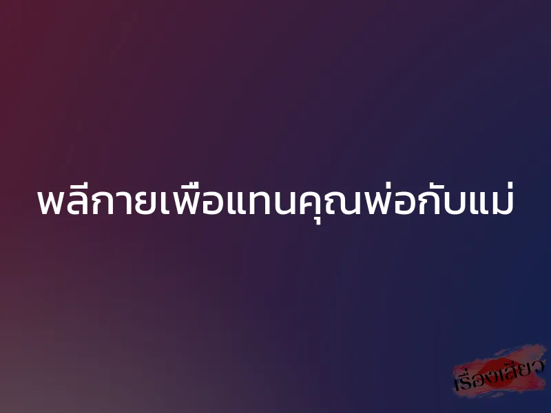 พลีกายเพื่อแทนคุณพ่อกับแม่ 1 พลีกายเพื่อแทนคุณพ่อกับแม่